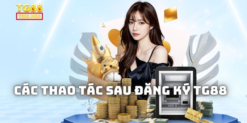 Các thao tác đăng ký TG88 sau cần thực hiện