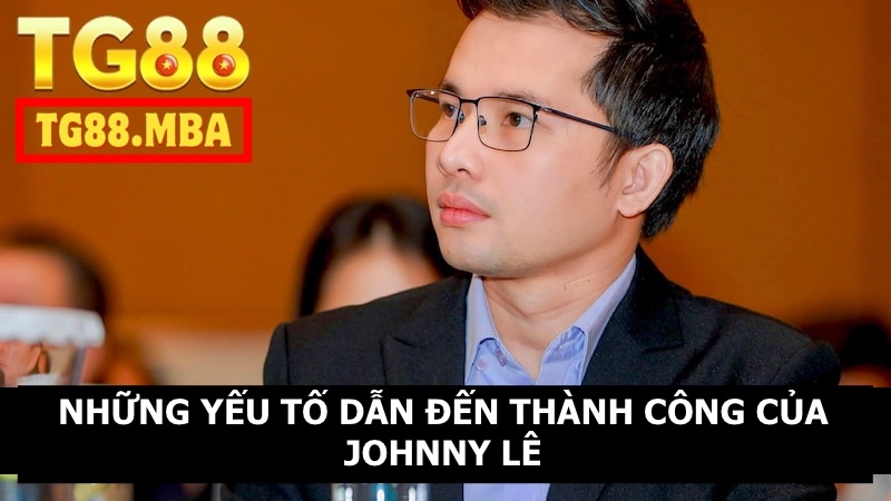 Một vài yếu tố quan trọng giúp Johnny Lê thành công