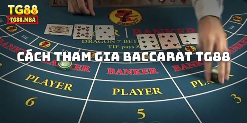 Hướng dẫn cách tham gia vào bàn cược Baccarat TG88